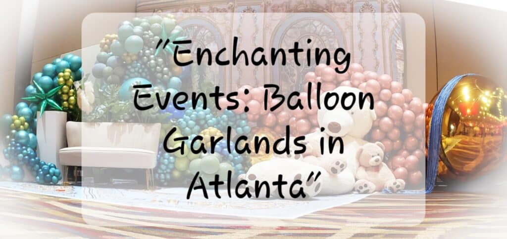 Enchanting Events: Balloon Garlands in Atlanta Enchanting Events: Balloon Garlands in Atlanta Balloon decorations