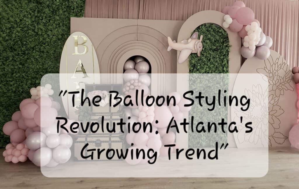 The Balloon Styling Revolution: Atlanta's Growing Trend The Balloon Styling Revolution: Atlanta's Growing Trend