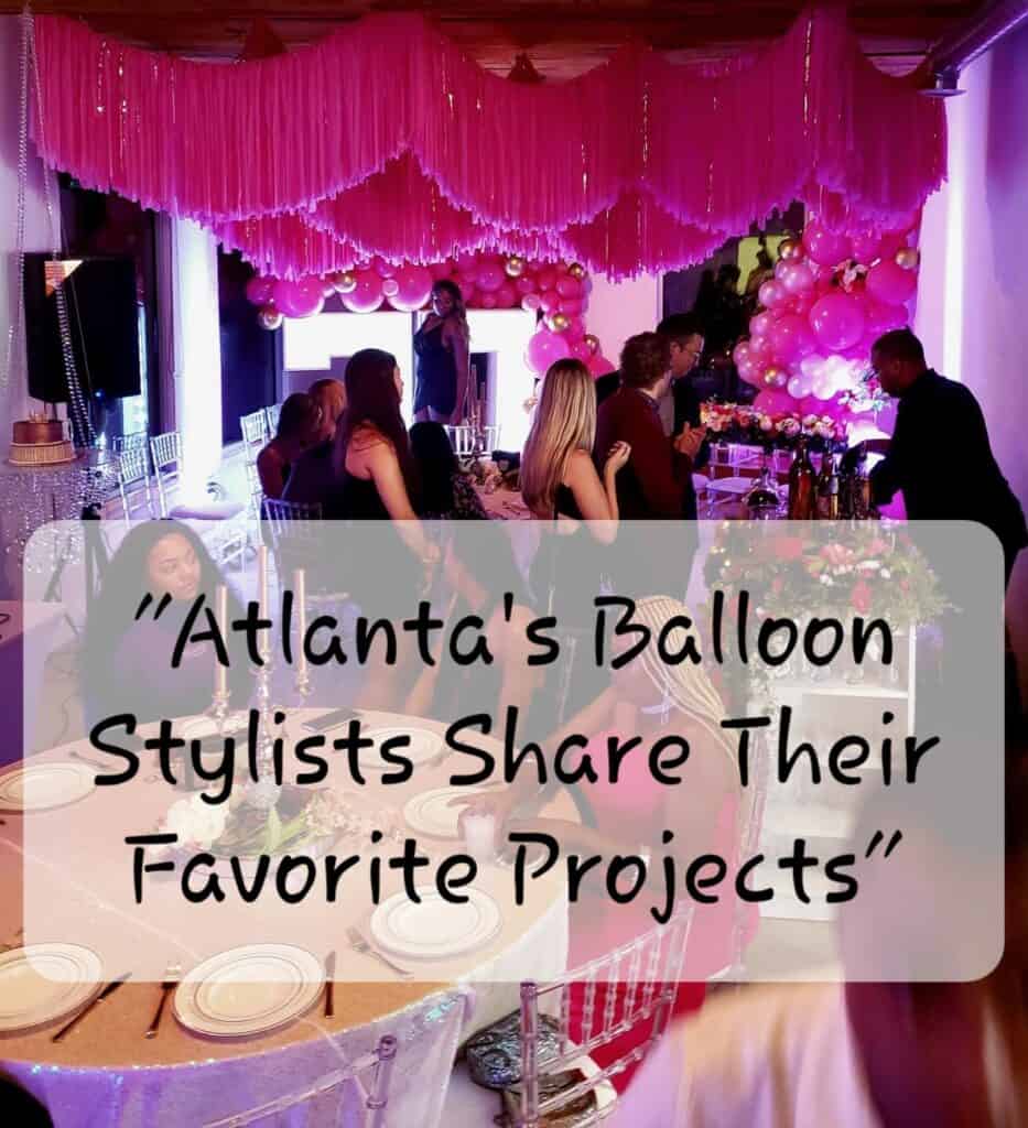 Atlanta's Balloon Stylists Share Their Favorite Projects Atlanta's Balloon Stylists