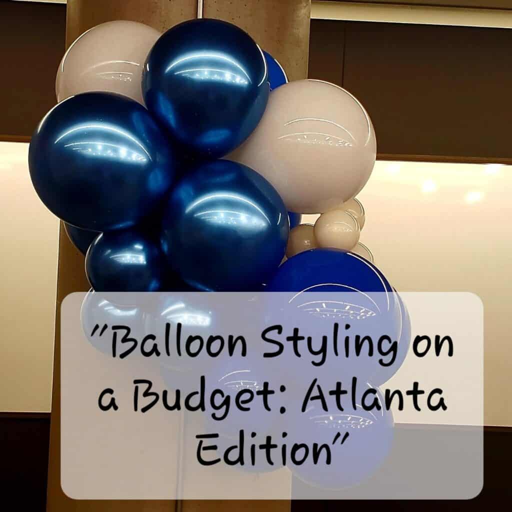 Balloon Styling on a Budget: Atlanta Edition Balloon Styling on a Budget